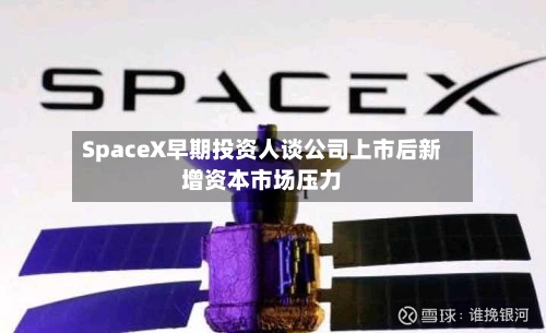 SpaceX早期投资人谈公司上市后新增资本市场压力-第3张图片
