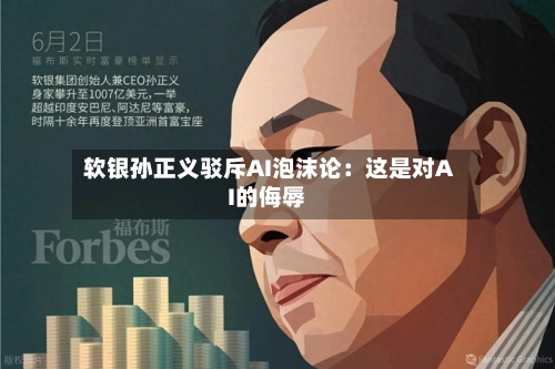 软银孙正义驳斥AI泡沫论:这是对AI的侮辱-第3张图片