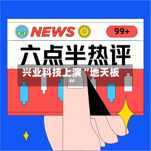 兴业科技上演“地天板”-第3张图片