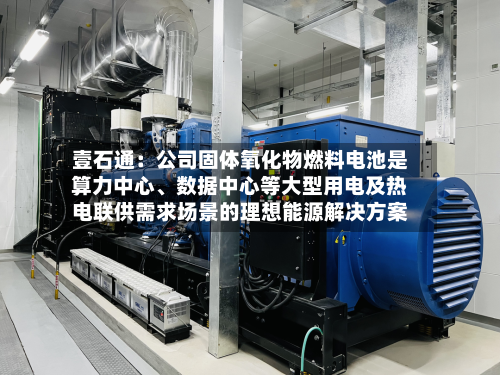 壹石通：公司固体氧化物燃料电池是算力中心、数据中心等大型用电及热电联供需求场景的理想能源解决方案