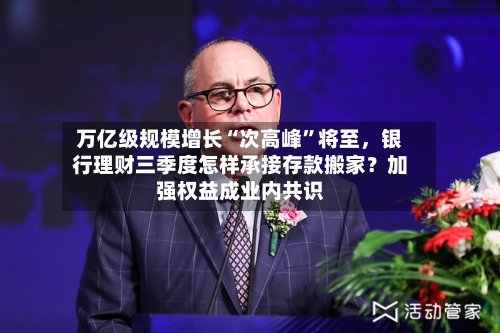 万亿级规模增长“次高峰”将至，银行理财三季度怎样承接存款搬家？加强权益成业内共识