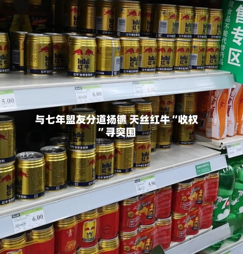 与七年盟友分道扬镳 天丝红牛“收权	”寻突围-第3张图片
