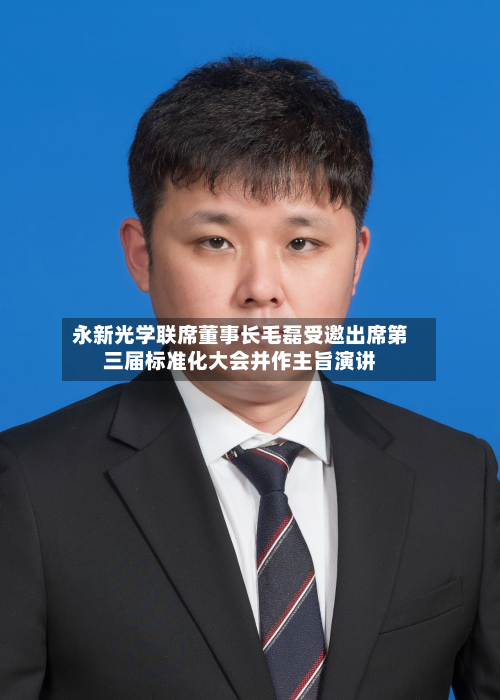 永新光学联席董事长毛磊受邀出席第三届标准化大会并作主旨演讲