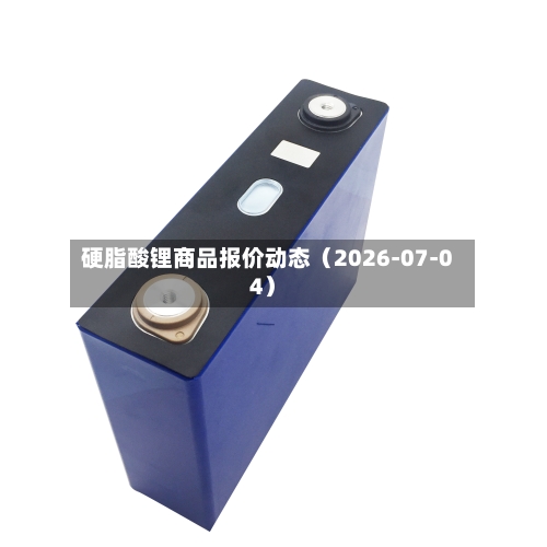 硬脂酸锂商品报价动态（2026-07-04）