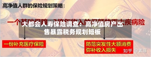 大都会人寿保险调查：高净值房产出售暴露税务规划短板