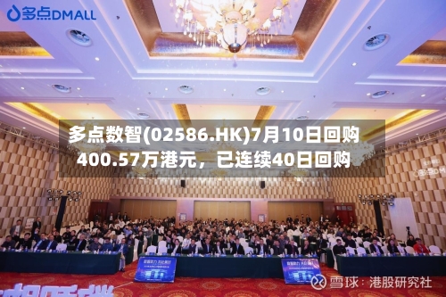 多点数智(02586.HK)7月10日回购400.57万港元,已连续40日回购