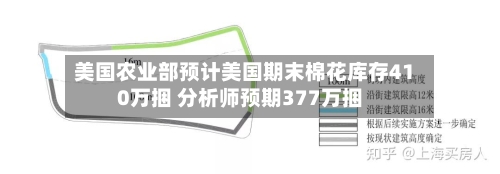美国农业部预计美国期末棉花库存410万捆 分析师预期377万捆
