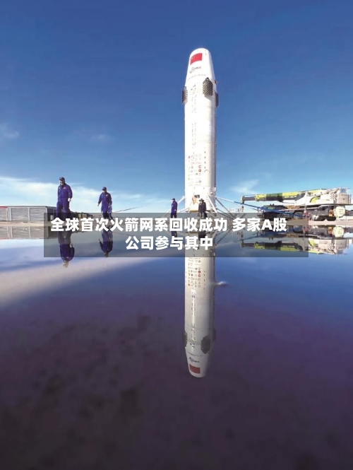 全球首次火箭网系回收成功 多家A股公司参与其中