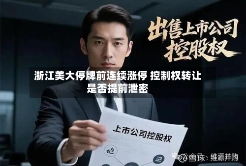 浙江美大停牌前连续涨停 控制权转让是否提前泄密