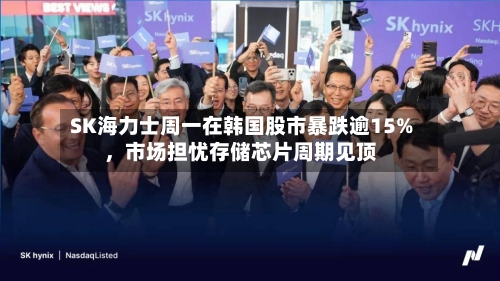 SK海力士周一在韩国股市暴跌逾15%，市场担忧存储芯片周期见顶-第3张图片