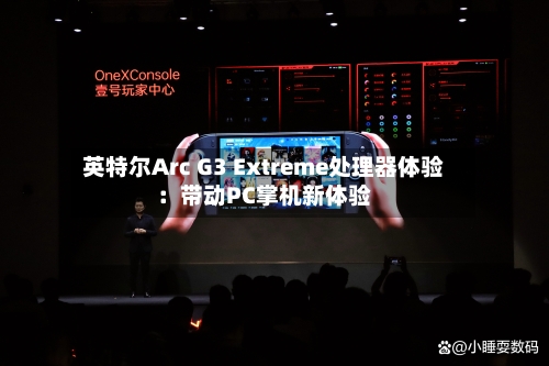 英特尔Arc G3 Extreme处理器体验:带动PC掌机新体验