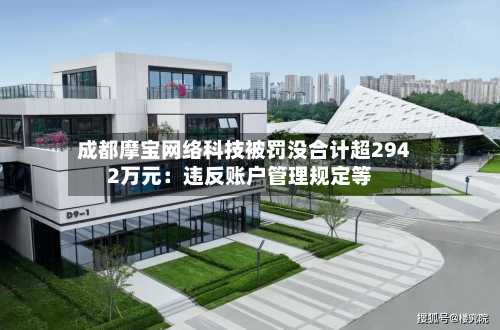 成都摩宝网络科技被罚没合计超2942万元:违反账户管理规定等-第2张图片