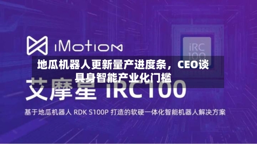 地瓜机器人更新量产进度条，CEO谈具身智能产业化门槛