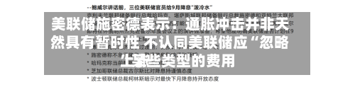 美联储施密德表示：通胀冲击并非天然具有暂时性 不认同美联储应“忽略”某些类型的费用上涨-第2张图片