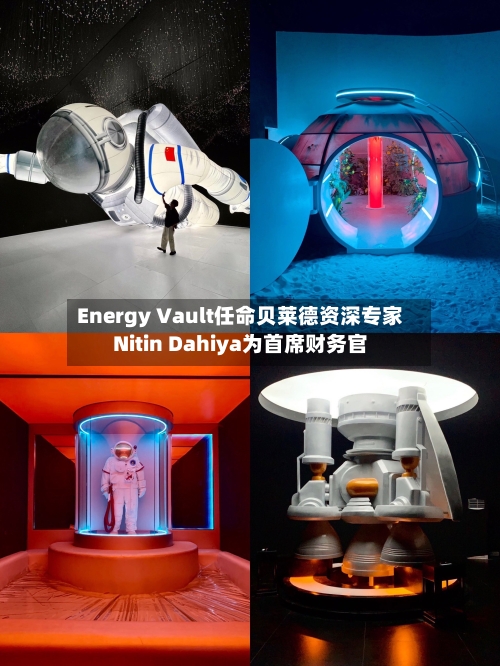 Energy Vault任命贝莱德资深专家Nitin Dahiya为首席财务官