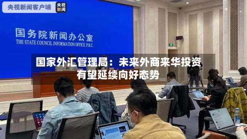 国家外汇管理局:未来外商来华投资有望延续向好态势-第2张图片