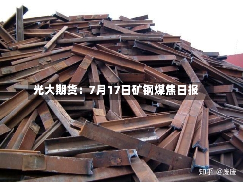 光大期货:7月17日矿钢煤焦日报-第1张图片