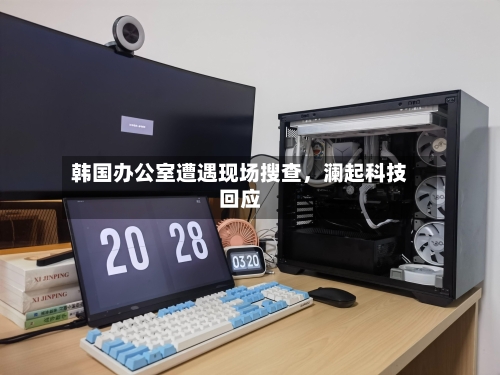 韩国办公室遭遇现场搜查，澜起科技回应-第2张图片
