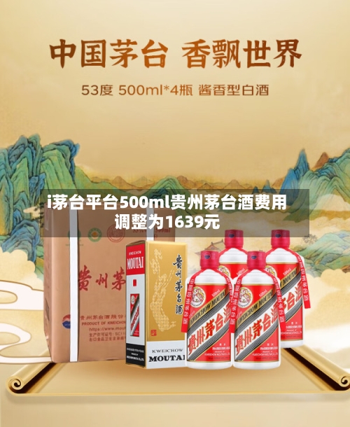 i茅台平台500ml贵州茅台酒费用
调整为1639元-第2张图片