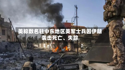 美称数名驻中东地区美军士兵因伊朗袭击死亡、失踪-第2张图片