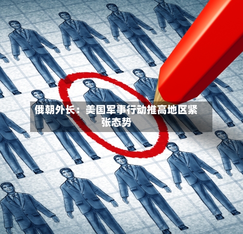 俄朝外长:美国军事行动推高地区紧张态势