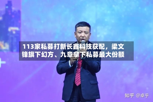 113家私募打新长鑫科技获配，梁文锋旗下幻方、九章拿下私募最大份额-第2张图片