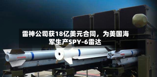 雷神公司获18亿美元合同	，为美国海军生产SPY-6雷达-第2张图片