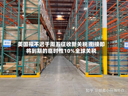 美国拟不迟于周五征收新关税 衔接即将到期的临时性10%全球关税