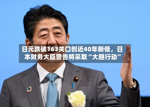 日元跌破163关口创近40年新低	，日本财务大臣警告将采取“大胆行动”-第1张图片