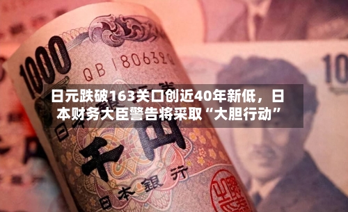 日元跌破163关口创近40年新低，日本财务大臣警告将采取“大胆行动”-第2张图片