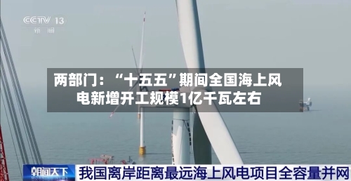 两部门：“十五五”期间全国海上风电新增开工规模1亿千瓦左右-第2张图片