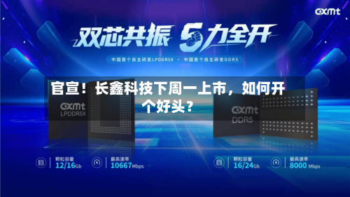 官宣！长鑫科技下周一上市	，如何开个好头？-第2张图片