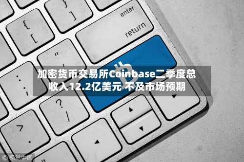 加密货币交易所Coinbase二季度总收入12.2亿美元 不及市场预期-第2张图片