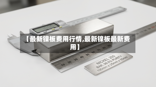 【最新镍板费用行情,最新镍板最新费用】-第2张图片