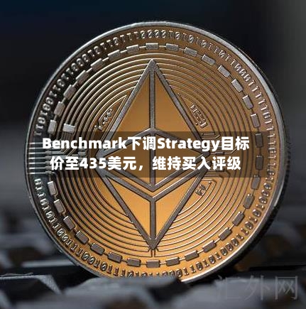 Benchmark下调Strategy目标价至435美元，维持买入评级-第2张图片
