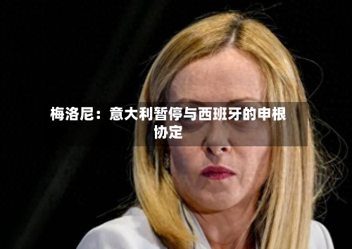 梅洛尼:意大利暂停与西班牙的申根协定