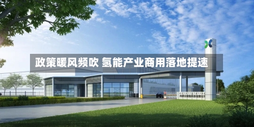 政策暖风频吹 氢能产业商用落地提速-第2张图片