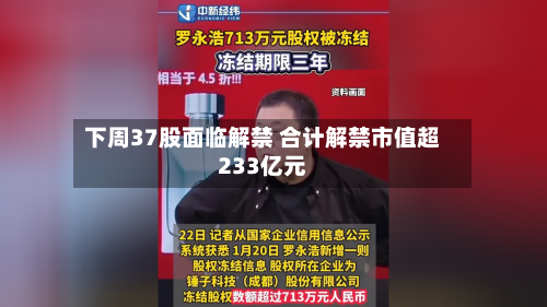 下周37股面临解禁 合计解禁市值超233亿元