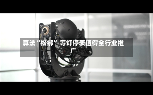 算法“松绑” 等灯停表值得全行业推广