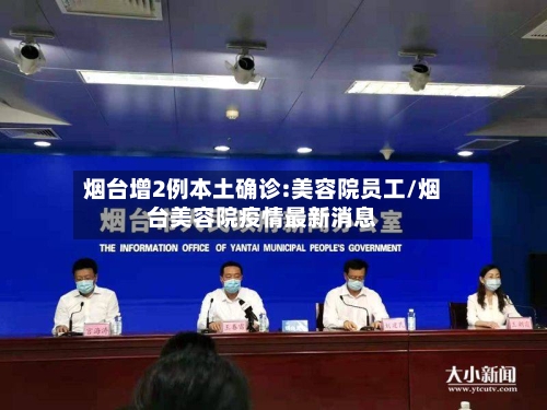 烟台增2例本土确诊:美容院员工/烟台美容院疫情最新消息-第3张图片