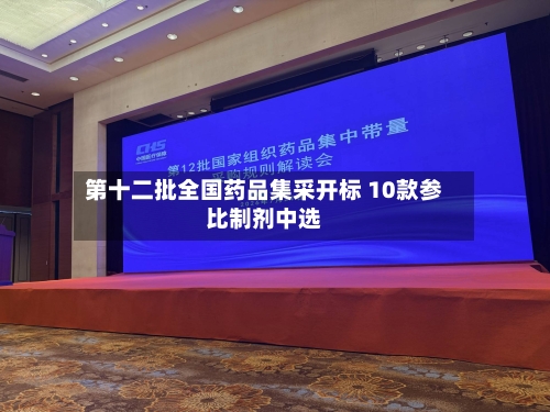 第十二批全国药品集采开标 10款参比制剂中选