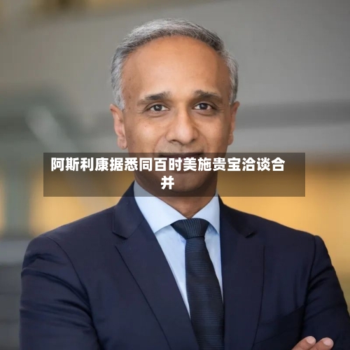 阿斯利康据悉同百时美施贵宝洽谈合并