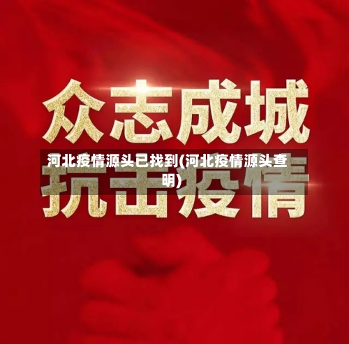河北疫情源头已找到(河北疫情源头查明)-第3张图片