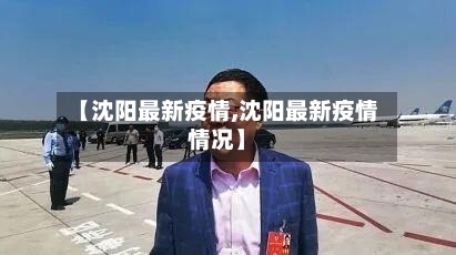 【沈阳最新疫情,沈阳最新疫情情况】