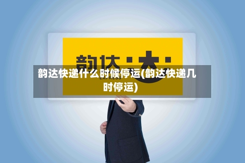韵达快递什么时候停运(韵达快递几时停运)-第2张图片