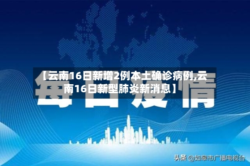 【云南16日新增2例本土确诊病例,云南16日新型肺炎新消息】