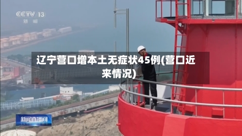 辽宁营口增本土无症状45例(营口近来情况)-第3张图片