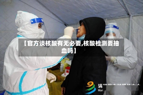 【官方谈核酸有无必要,核酸检测要抽血吗】