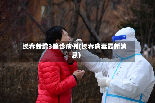 长春新增3确诊病例(长春病毒最新消息)-第2张图片