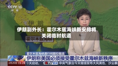 伊朗副外长：霍尔木兹海峡新安排将关闭临时航道